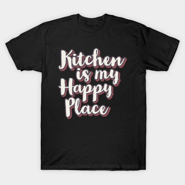 Kitchen is my happy place T-Shirt by CookingLove